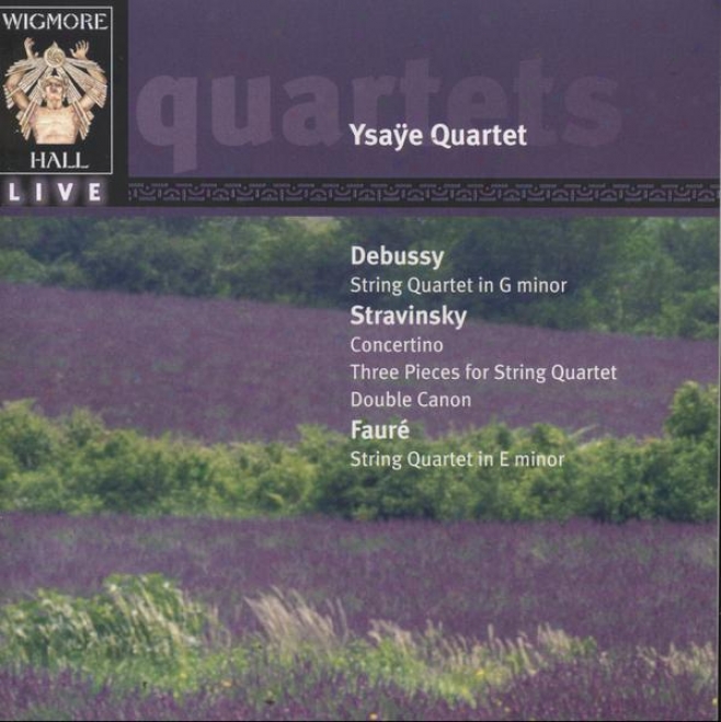 Debussy: String Quargete In G Minor; Stravinsky: Convertino; Faure:  String Quartet In E Minor