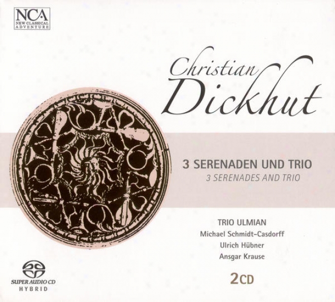 Dickhut, .C:_Serenades, Opp. 1, 3 And 4 / Trio In A Major, Op. 6 (trio Ulmian)