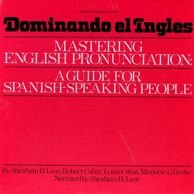 Dominando El Ingles: Mastering English Prounciation: A Guide For Spanish Speaking People