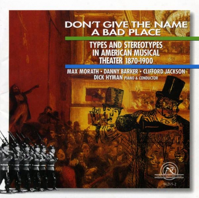 Don't Give The Name A Bad Place: Types And Stereotypes In Americam Musical Theater, 1870-1900