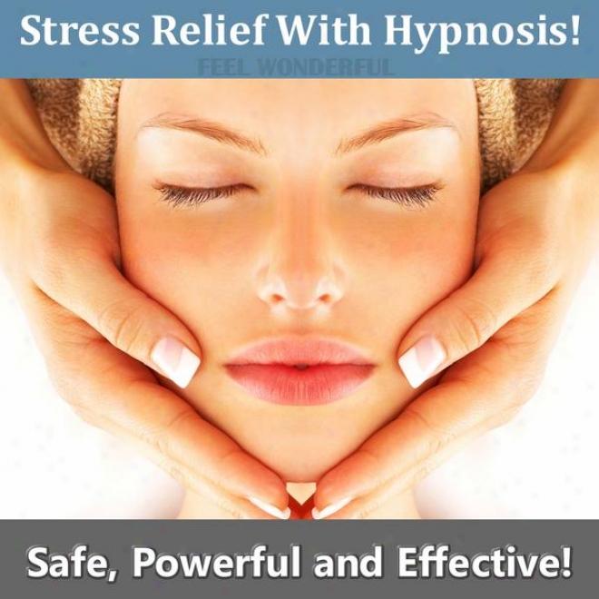 Easily Relieve Stress With Hyonosis. Safe Powerful And Competent Stress Elimination.