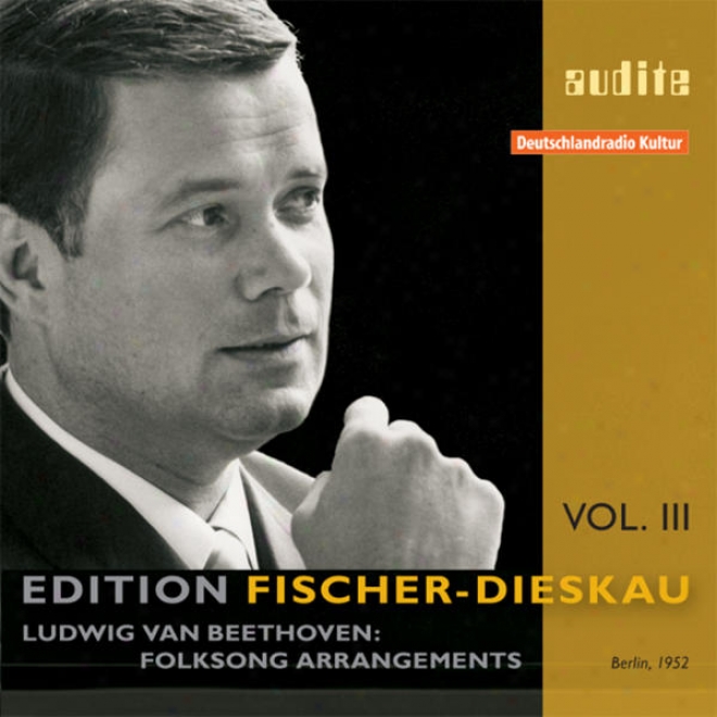 Edition Fischer-dieskau  Vol. Iii: Ludwig Van Beethoven: Folksonh Arrangemens