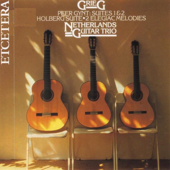 Edvard Grieg By The Netherlands Guitar Trio, Peer Gynt Suites And Others Pieces