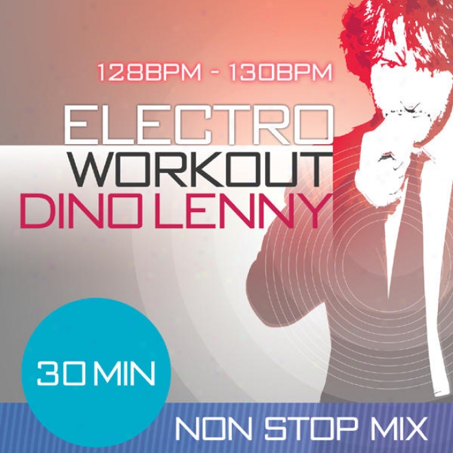 Electro Workout Mixed By Dino Leny 30 Minute Non Stop Fitness Music Join 128  130 Bpm For Jogging, Spinning, Step, Bodypum,p Aero