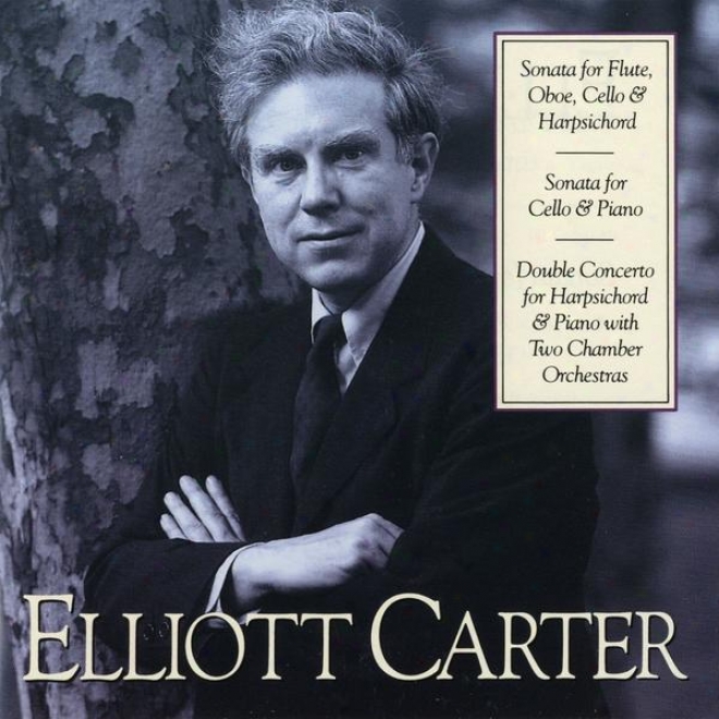Elliott Carter: Sonata For Flute, Oboe, Cello & Harpsichord; Sonata For Cello & Piano; Deceitful Concerto Because of Harpsjchord
