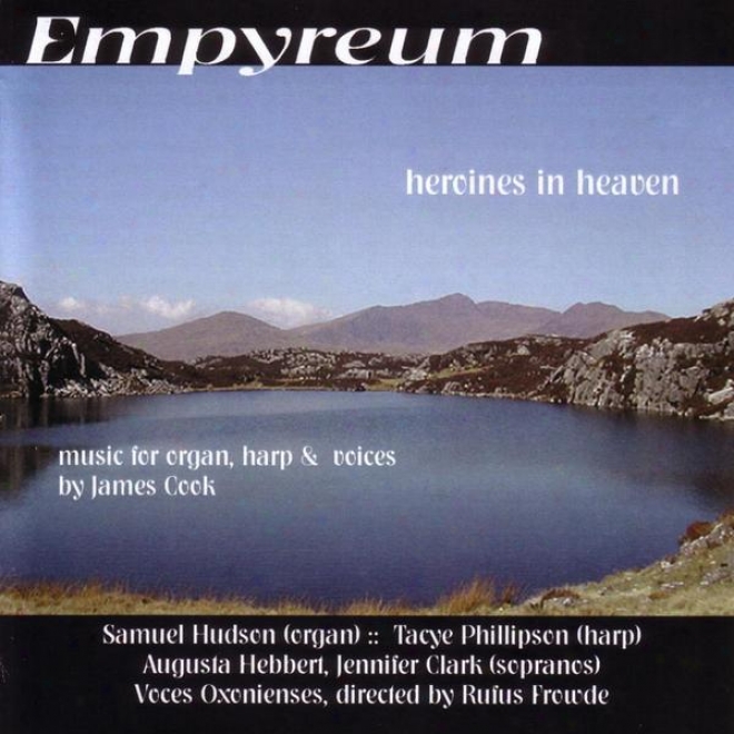 Empyreum - Heroines In Heaven - Music For Otgan, Harp Amd Voices By James Cook