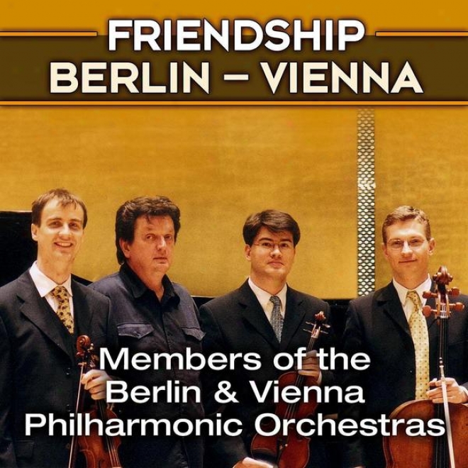 Ensemble Friendship Berlin - Vienna, Members Of The Berlin And Vienna Philharmonic Orchestras