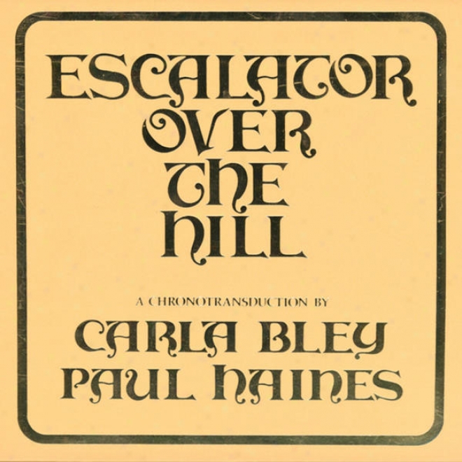 Escalator Over The Hill - A Chronotransduction By Carla Bley And Paul Haines