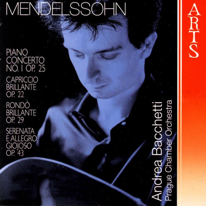 Felix Mendelssohn-bartholdy: Piano Concerto No. 1 Op. 25, Capriccio Brillante Op. 22, Rondo Brillante Op. 29 & Serenata E Allegro