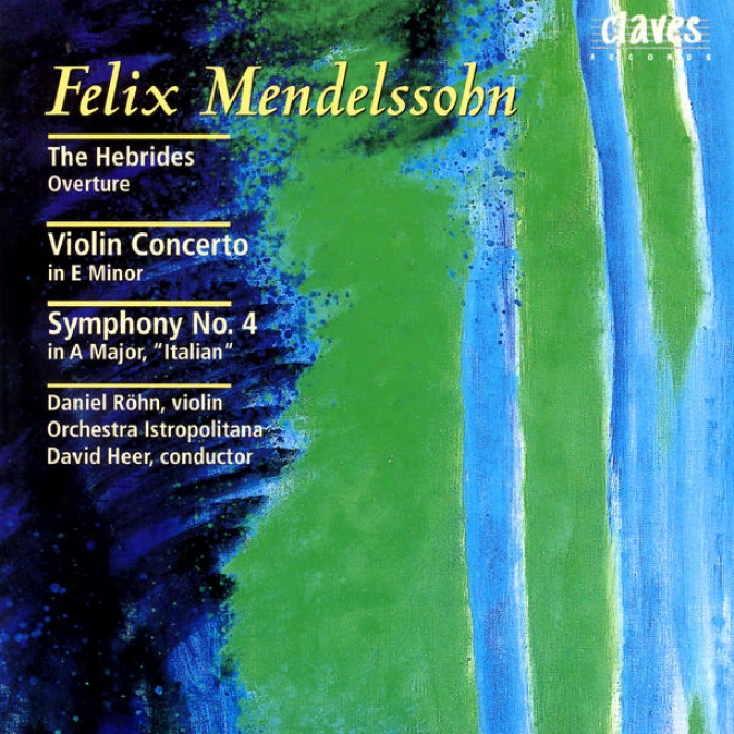 "felix Mendelssohn: The Hebrides Overture / Violin Concerto In E Minor / Symphoony No. 4 In A Major, ""italian"