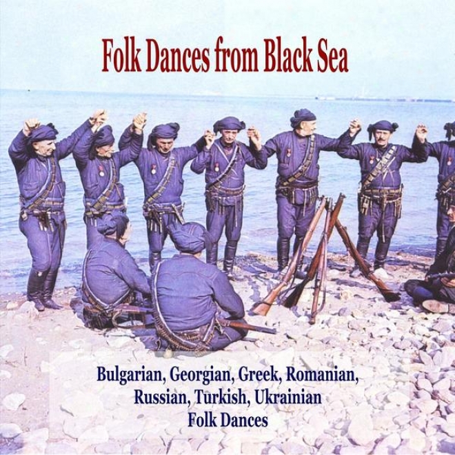 Folk Dances From Black Sea / Bulgarian, Georgian, Greek, Romqnian, Russian, Ottoman, Ukrainian oFlk Dances