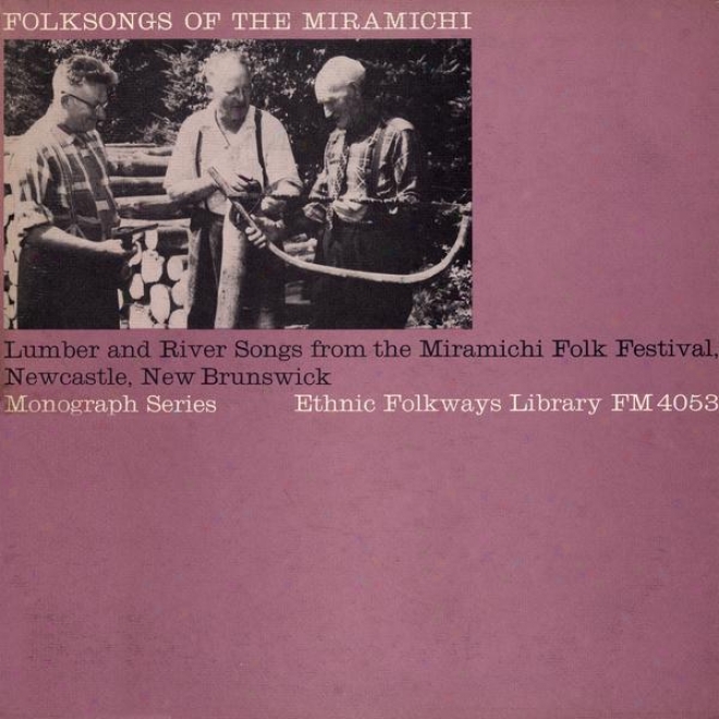 Folksongs Of The Miramichi: Lumber And River Songs From The Miramichi Folk Fest Newcastle, New Brunqwick