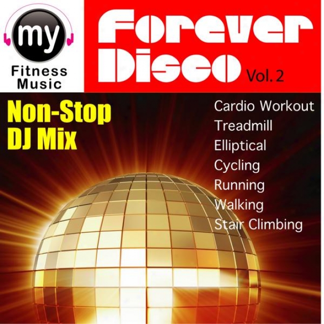 Forever Disco Vol 2 (non-stop Mix For Treadmill, Stair Climber, Elliptical, Cyclng, Walking, Exercise)