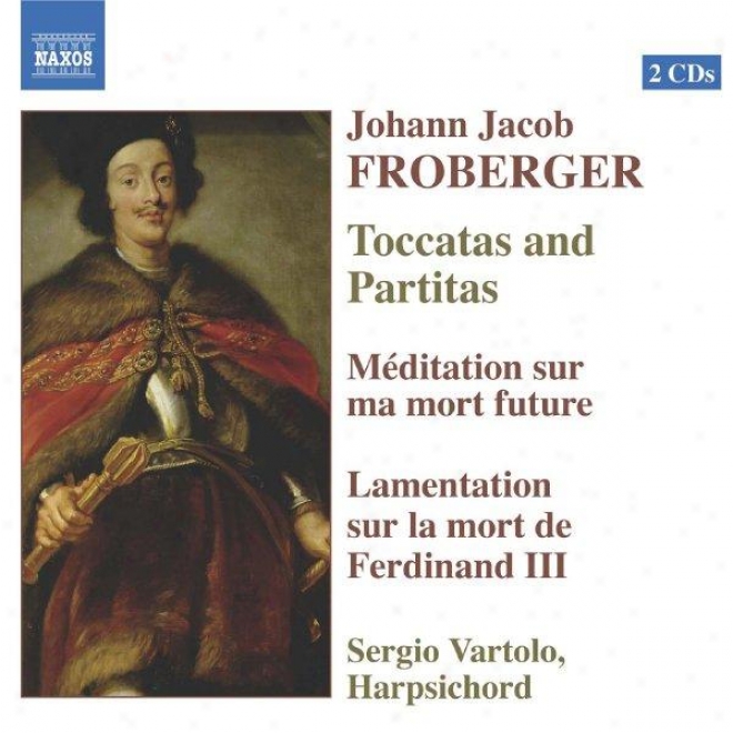 Froberger: Toccatad And Partitas / Meditation / Lamentation On The Death Of Ferdinand Iii