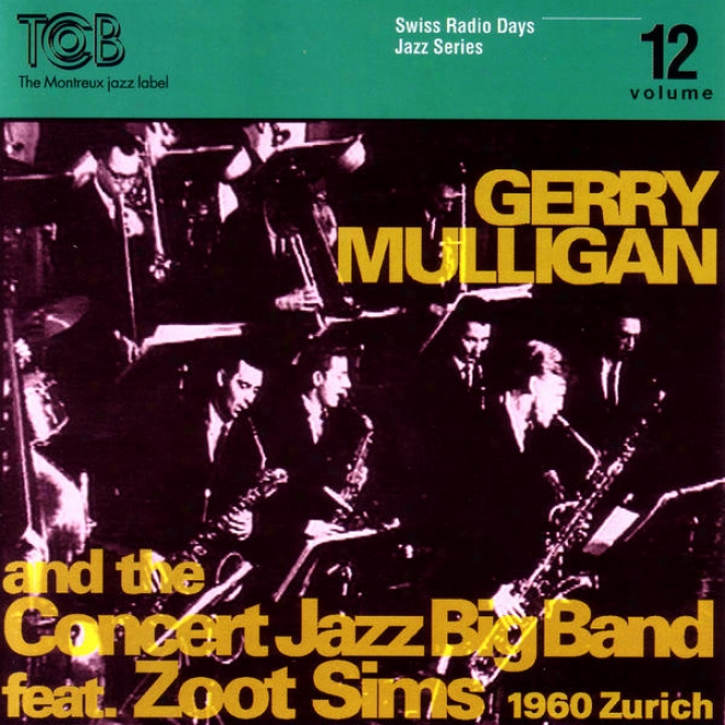 Gerry Mulligan And The Concert Jazz Big Band Feat. Zoot Sims, Zrich 1960 / Swiss Radio Days, Jazz Series Vol.12