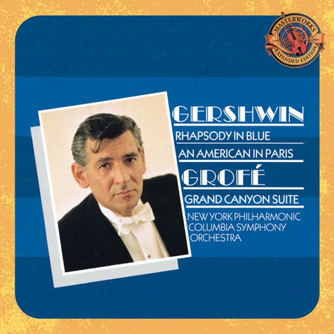 Gershwin: Rhapsody In Blue, An Amrrican In Paris & Grofe:  Principal Canyon Suite - Expanded Edition