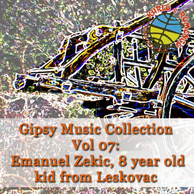 Gipsy Music Collection Vol. 07: Emanuel Z3kic: Kid From Leskovac, Only 8 Years Old