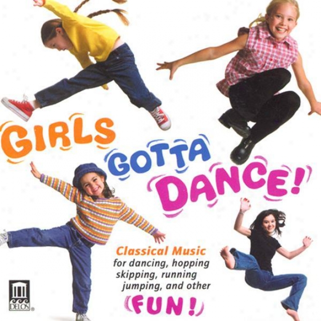 Girls Gotta Dance! - Rhythms To Excite The Muscles, Symmetry To Stimulate The Brain, Melodies To Delight The Heart