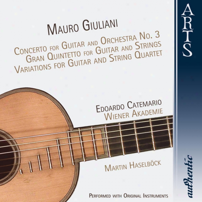 Giuliani: Cohcerto For Guitar And Orchestra No. 3, Gran Quintetto For Guitar And Strings, Variations For Guktar And String Quartet