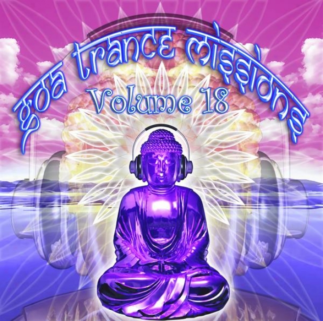 Goa Trance Miswions V.18 (best Of Psy Techno, Hard Dance, Progressive Tech Shelter Anthems)