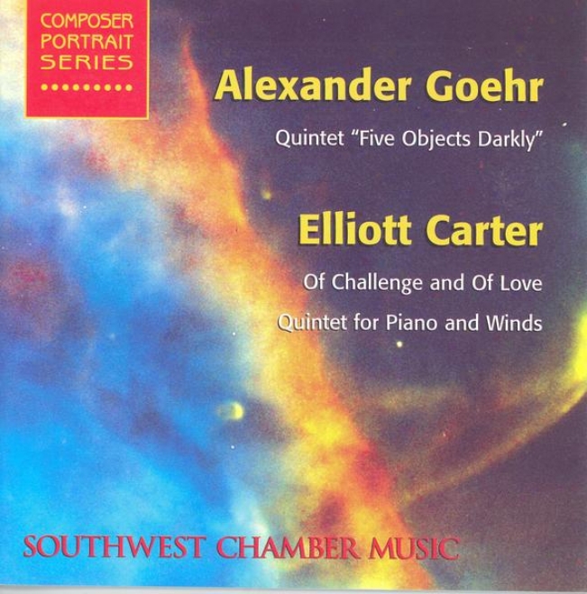 Goehr, A.: 5 Objects Darkly / Carter, E.: Of Challenge And Of Love / Quintet For Piano And Winds (southwest Chamber Music)