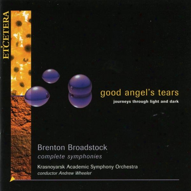 Good Angel's Tears, Journeys Through Light Amd Dark, The Symphonies Of Brenton Broadstock