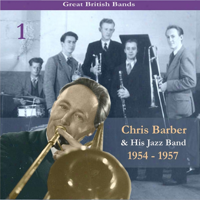 Great British Bands / Chris Bzrber & His Jazz Band, Volumd 1 / Recordings 1954 - 1957