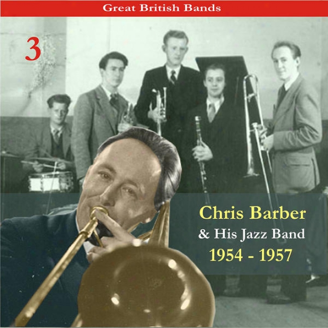 Great Britis Bands / Chris Barber & His Jazz Band, Volume 3 / Recordings 1954 - 1957