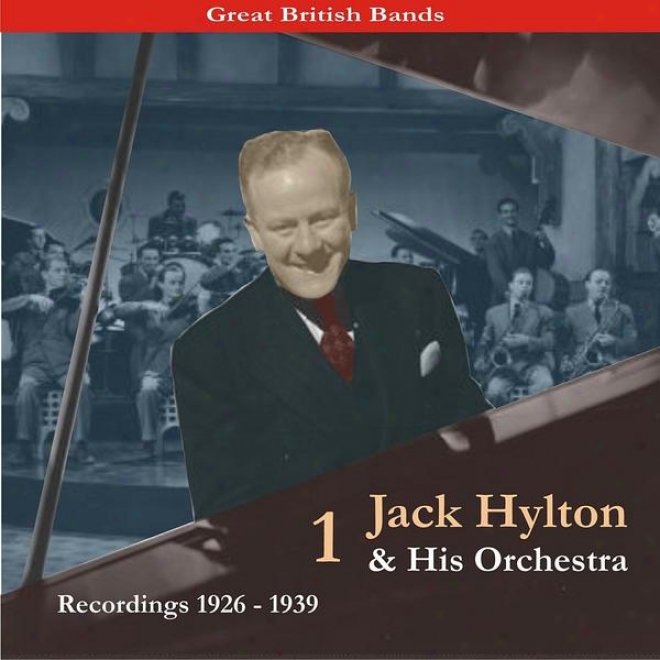 Great British Bands / Jack Hylton & His Orchestra, Volume 1 / Recordings 1926 - 1939