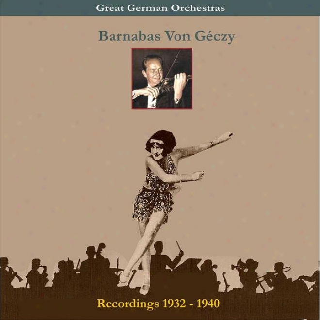 Great German Orchestra / Barnabas Von Gczy & His Orchestra / Recordings 1932-1940