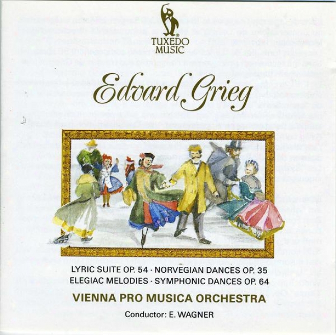 Grieg: Lyric Suite, Op.54; Norwegian Dances, Op.35; Four Symphonic Dances, Op.64; Two Elegiac Melodies