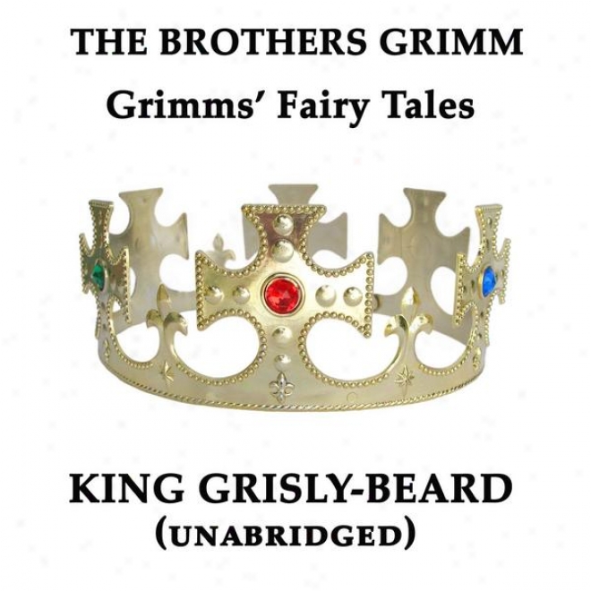 Grimms' Fairy Tales, King Grisly-beard, Unabridged Story, By The Brothers Grimm,