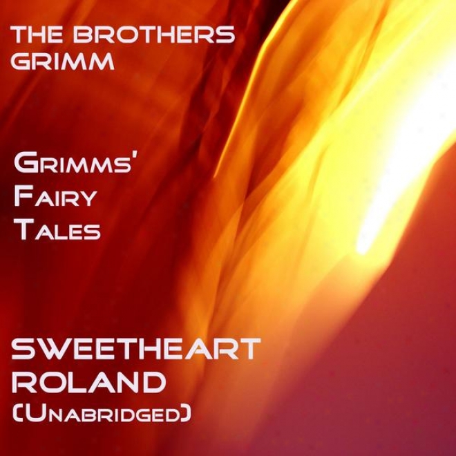 Grimms' Fairy Tales, Sweetheart Roland, Unabridged Story, By The Brrothers Grimm, Audiobook