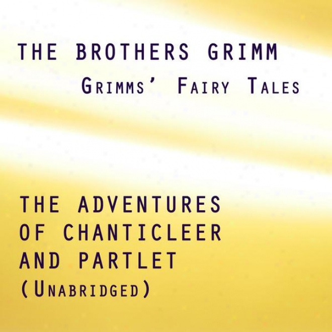Grimms Fairy Tales, The Adventures Of Chanticleer And Partlet, Unabridged Story,-By The Brothers Grimm