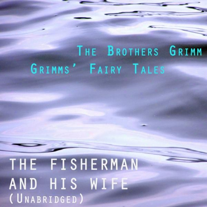 Grimms Fairy Tales, The Fisherman And His Wife, Unabridged Story, By The Brothesr Grimm