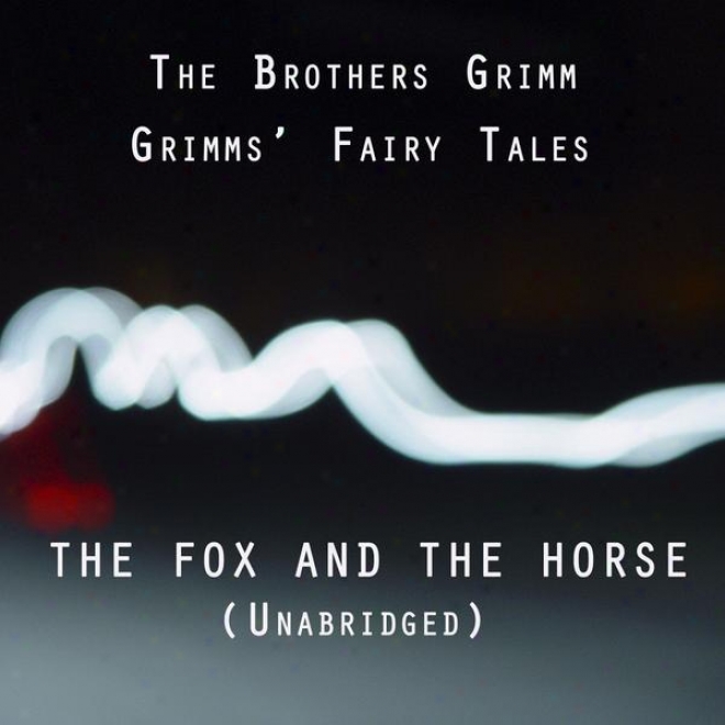 Grimms Fairy Tales, The Fox And The Horse, Unabridged Story, By The Brothers Grimm