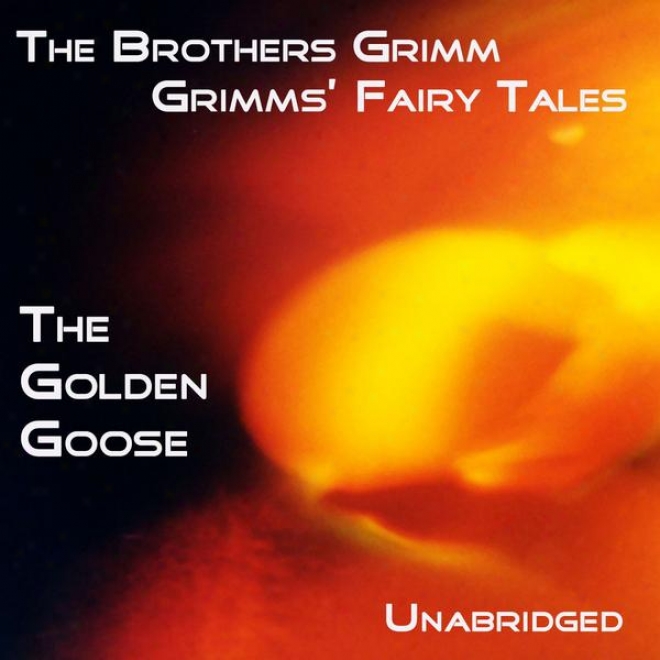 Grimms' Fairy Tales, The Golden Goose, Unabridged Story, By TheB rothers Grimm