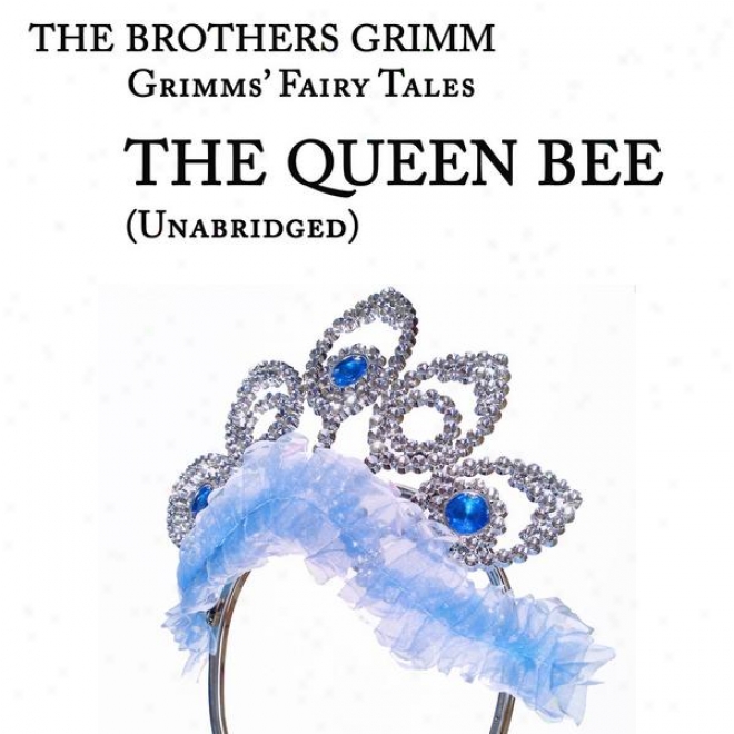 Grimms' Fairy Talea, The Queen Bee, Unabridged Story, By The Brothers Grimm