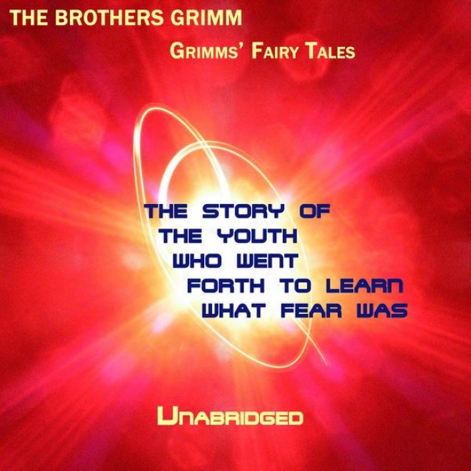 Grimmd Fairy Tales, The Story Of The Youth Who Went Out To Learn What Fear Was,  Unabridged Story, By The Brothers Grimm