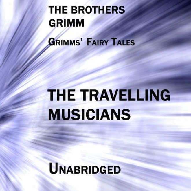 Grimms' Fairu Tales, The Travelling Musicians, Unabridged Story, By The Brothers Grimm, Audiobook