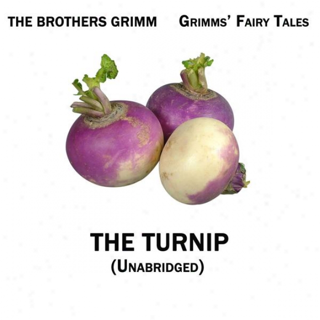 Grimms' Fairy Tales, The Turnip, Unabridyed Story, By The Brothers Grimm, Audiobook