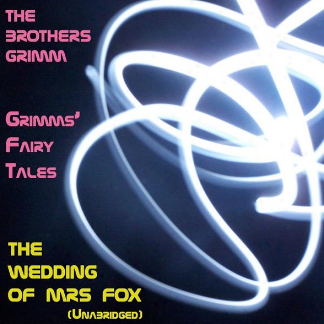 Grimms Fairy Tales, The Wedding Of Mrs Fox, Unabridged Story, By The Brothrs Grimm