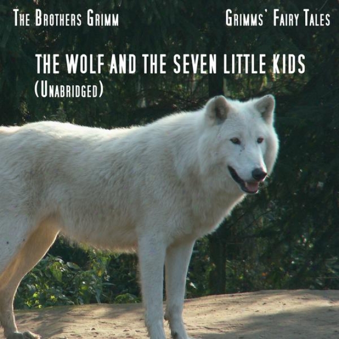 Grimms Fairy Tales, The Wolf And The Seven Little Kids, Unabridged Story, By The Brothers Grimm