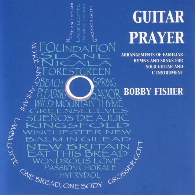 Guitar Prayer: Arrangements Of Familiar Hymns And Songs For Solo Guitar And C Instrument