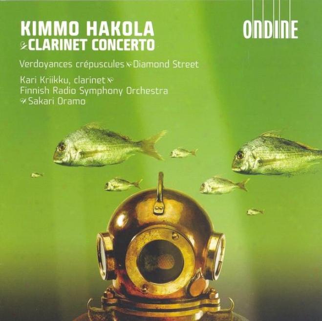 Hakola, K.: Clarinet Concerto / Verdoyances Creupscules / Diamond Street (kriikku, Tukia, Finnish Radio Symphony, Oramo)