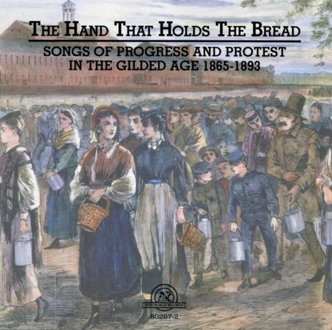 Hand That Holds The Bread: Progress And Protest In The Gilded Age Songs From The Civil War To The Columbian Exposition