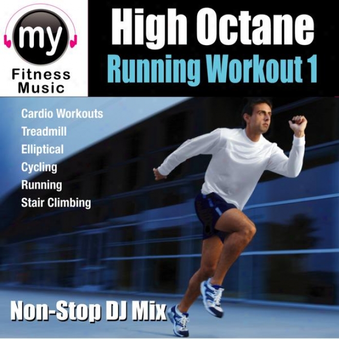 High Octane Running Workout 1 (non-stop Mix For Running, Ellpitical, Stair Climber, Trezdmill, Biking, Exercise)