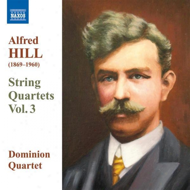 Hill, Alfred: String Quartets, Vol. 3 (dominion String Quzrtet) - Nos. 5, 7, 9