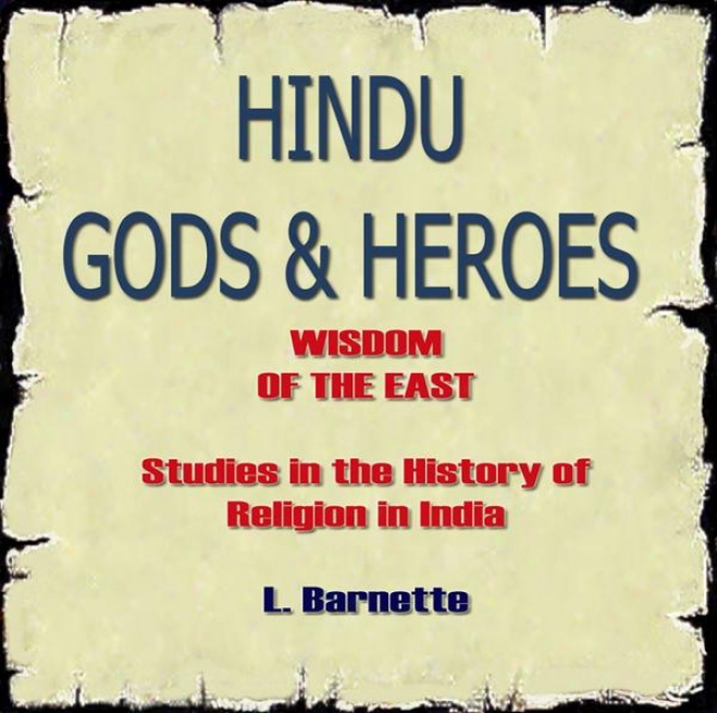 Hindu Gods And Heroes: Wisdom Of The East, Studies In The History And Sentiment of faith Of India