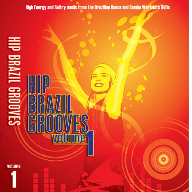 Hip Brazil Grooves, Vol. 1: High Energy And Sultry Music From The Brazilian And Samba Faction Dance Workour Dvds Plus!